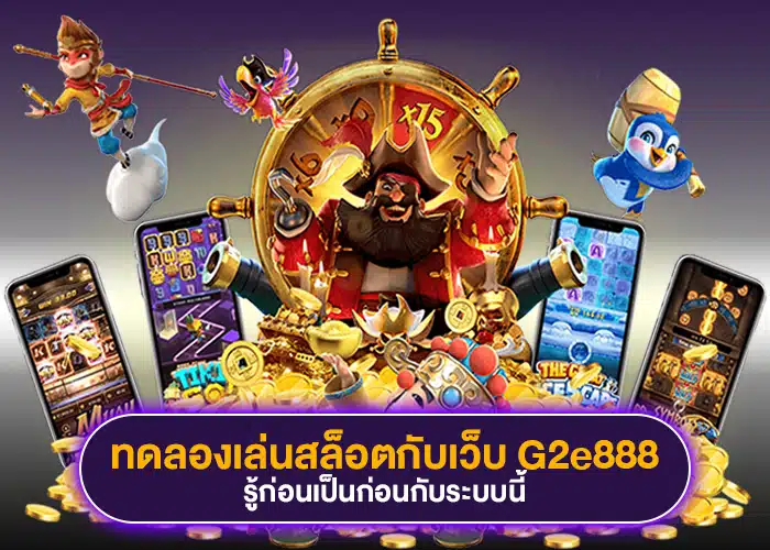 ทดลองเล่นสล็อตกับเว็บ G2e888 รู้ก่อนเป็นก่อนกับระบบนี้